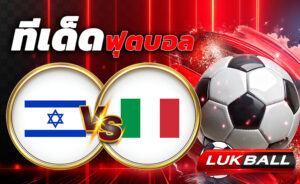 ทีเด็ดบอล อิสราเอล vs อิตาลี่ บอลโลก โซนยุโรป (World Cup Europe Zone) เวลา 01.45 น.