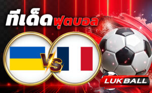 ทีเด็ดบอล ยูเครน vs  ฝรั่งเศส   บอลโลก โซนยุโรป (World Cup Europe Zone) เวลา 01.45 น.